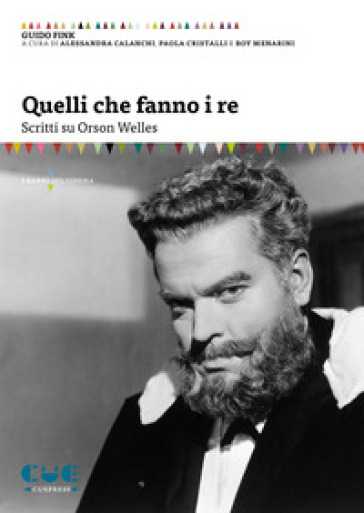 Quelli che fanno i re. Scritti su Orson Welles