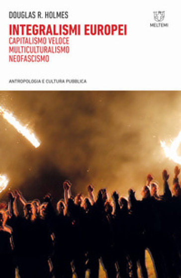 Integralismi europei. Capitalismo veloce, multiculturalismo, neofascismo