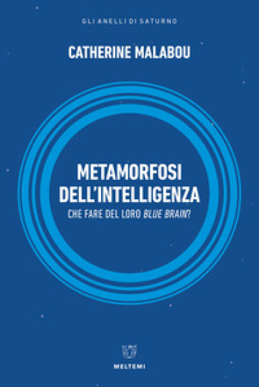 Metamorfosi dell'intelligenza. Che fare del nostro Blue Brain?