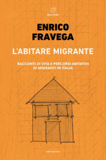 L'abitare Migrante. Racconti Di Vita E Percorsi Abitativi Di Migranti In Italia
