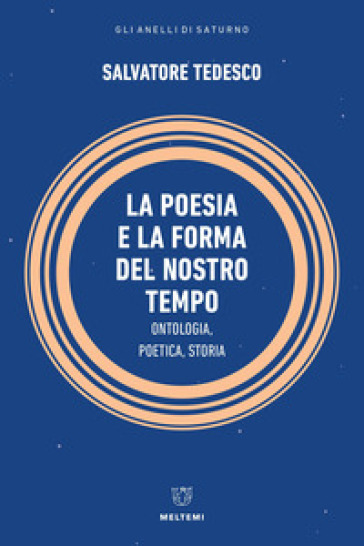 La Poesia E La Forma Del Nostro Tempo. Ontologia, Poetica, Storia