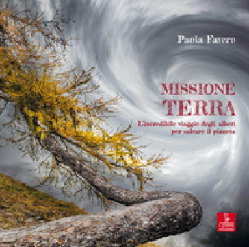 Missione terra. L'incredibile viaggio degli alberi per salvare il pianeta