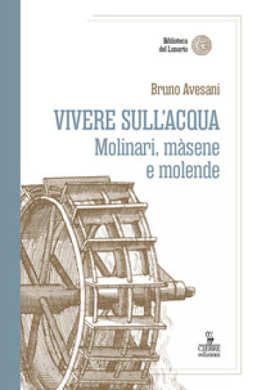 Vivere sull'acqua. Molinari, màsene e molende