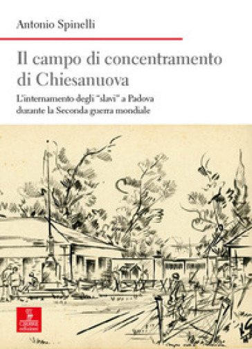 Il campo di concentramento di Chiesanuova. L'internamento degli «slavi» a Padova durante la Seconda guerra mondiale