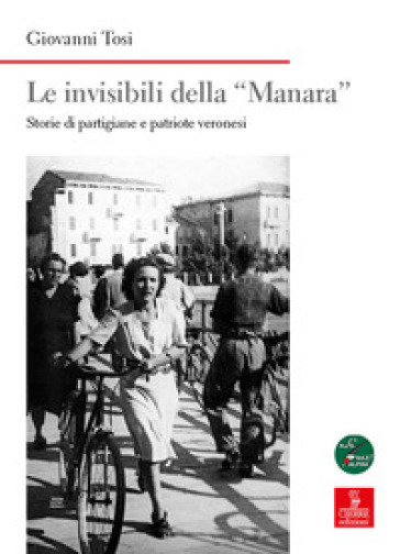 Le invisibili della «Manara». Storie di partigiane e patriote veronesi