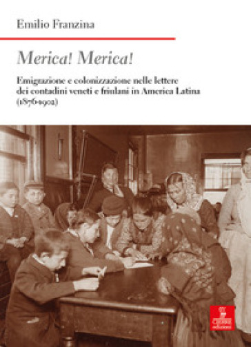 Merica! Merica! Emigrazione e colonizzazione nelle lettere dei contadini veneti e friulani in America latina (1876-1902). Ediz. ampliata