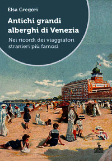 Antichi grandi alberghi di Venezia. Nei ricordi dei viaggiatori stranieri più famosi