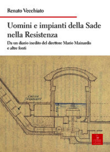 Uomini e impianti della Sade nella Resistenza. Da un diario inedito del direttore Mario Mainardis e altre fonti