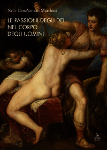 Le passioni degli dèi nel corpo degli uomini. Le radici dell'identità estetica e civile dell'Occidente