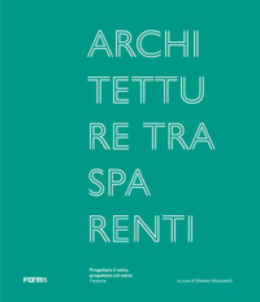 Architetture trasparenti. Progettare il vetro, progettare col vetro: Faraone. Ediz. illustrata