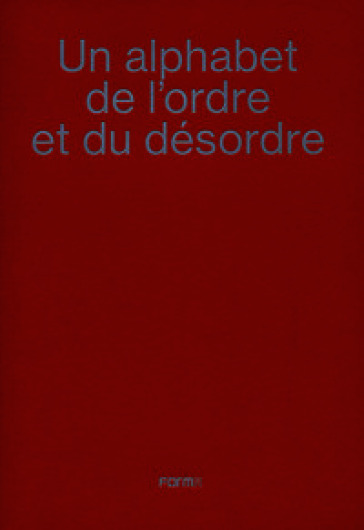 Un alphabet de l'ordre et du désordre-An alphabet of order and disorder. Catalogo della mostra (Parigi, 24 aprile-22 giugno 2024)