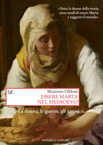 Essere Marta nel Medioevo. La donna, le guerre, gli amori