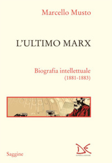 L'ultimo Marx. Biografia intellettuale (1881-1883). Nuova ediz.