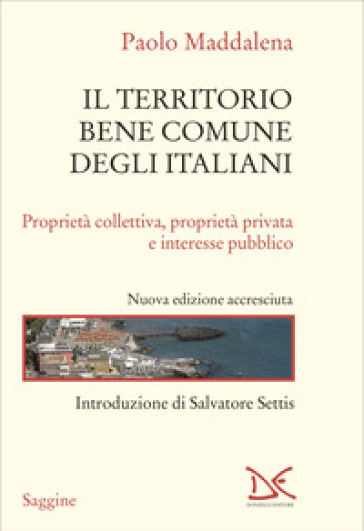 Il territorio bene comune degli italiani. Proprietà collettiva, proprietà privata e interesse pubblico. Nuova ediz.