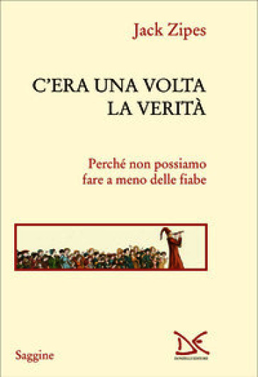 C'era una volta la verità. Perché non possiamo fare a meno delle fiabe