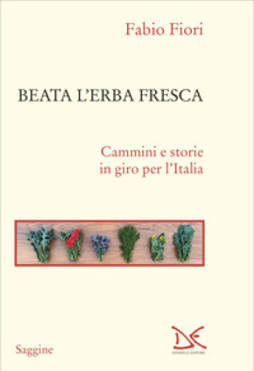 Beata l'erba fresca. Cammini e storie in giro per l'Italia