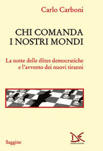 Chi comanda i nostri mondi. La notte delle élites democratiche e l'avvento dei nuovi tiranni