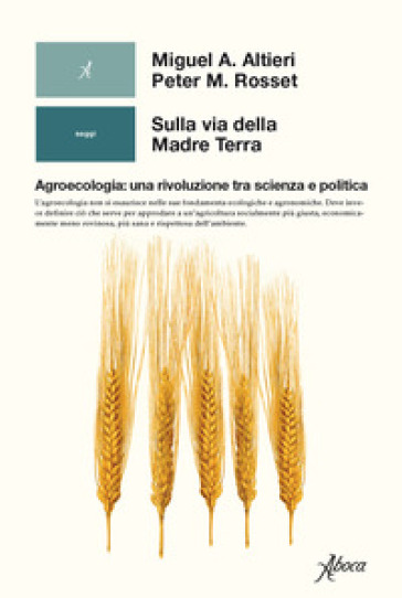 Sulla Via Della Madre Terra. Agroecologia: Una Rivoluzione Tra Scienza E Politica