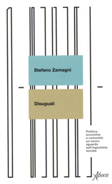 Disuguali. Politica, economia e comunità: un nuovo sguardo sull'ingiustizia sociale
