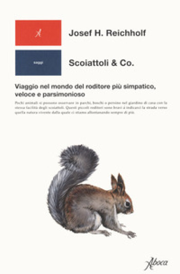 Scoiattoli &amp; co. Viaggio nel mondo del roditore più simpatico, veloce e parsimonioso