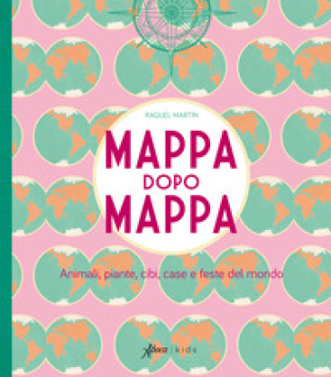 Mappa dopo mappa. Animali, piante, cibi, case e feste del mondo. Ediz. a colori