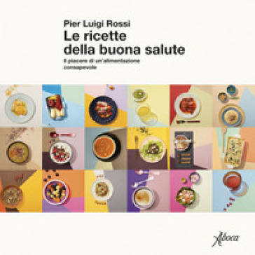 Le ricette della buona salute. Il piacere di un'alimentazione consapevole