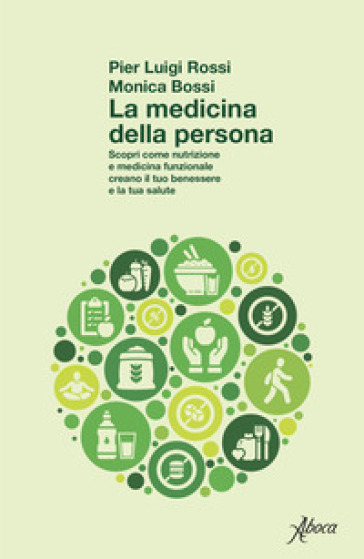 La medicina della persona. Scopri come nutrizione e medicina funzionale creano il tuo benessere e la tua salute