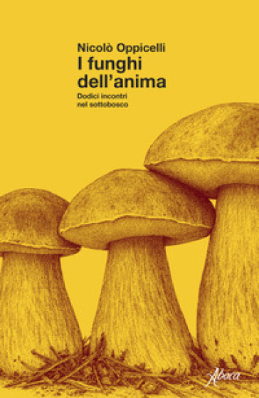 I funghi dell'anima. Dodici incontri nel sottobosco