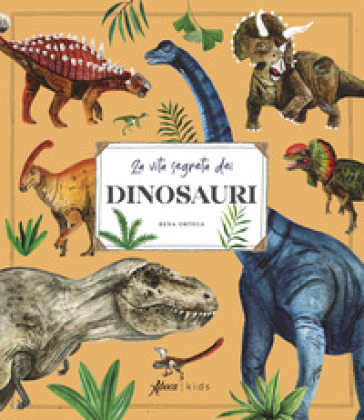 La vita segreta dei dinosauri. Ediz. a colori