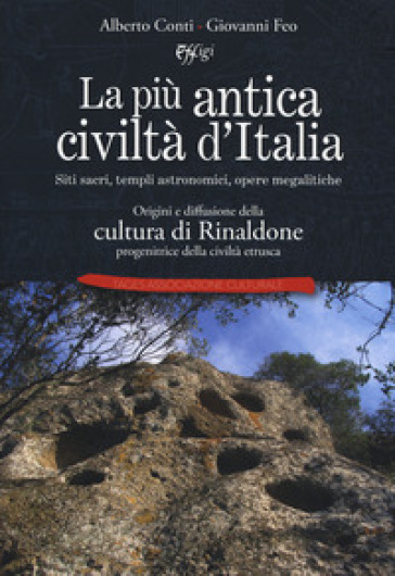 La più antica civiltà d'Italia. Siti sacri, templi astronomici, opere megalitiche. Origini e diffusione della cultura di Rinaldone progenitrice della civiltà etrusca