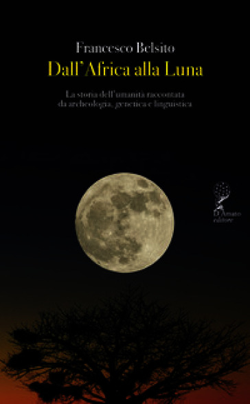 Dall'Africa alla luna. La storia dell'umanità raccontata da archeologia, genetica e linguistica