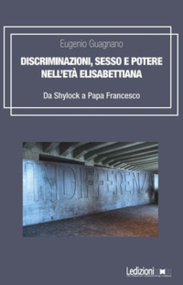 Discriminazioni, Sesso E Potere Nell'età Elisabettiana. Da Shylock A Papa Francesco