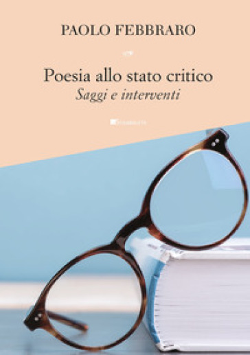 Poesia Allo Stato Critico. Saggi E Interventi