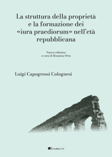 La struttura della proprietà e la formazione dei «Iura praediorum» nell'età repubblicana. Nuova ediz.