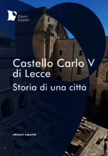 Castello Carlo V di Lecce. Storia di una città