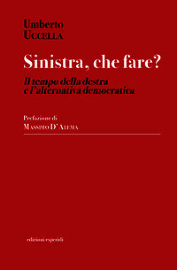 Sinistra, che fare? Il tempo della destra e l'alternativa democratica