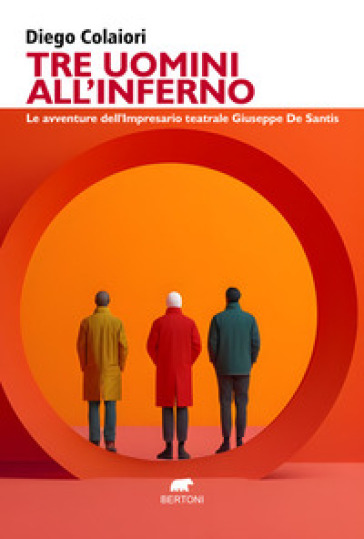 Tre uomini all'inferno. Le avventure dell'impresario teatrale Giuseppe De Santis