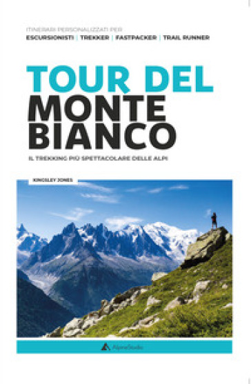 Tour Del Monte Bianco. Il Trekking Più Spettacolare Delle Alpi