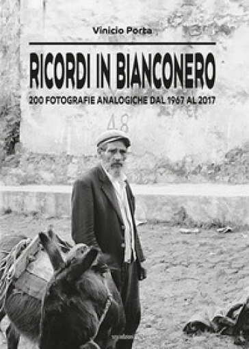 Ricordi In Bianconero. 200 Fotografie Analogiche Dal 1967 Al 2017