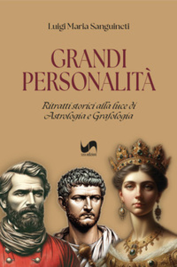 Grandi personalità. Ritratti storici alla luce di astrologia e grafologia. Ediz. illustrata