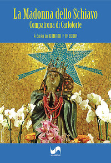 La Madonna dello Schiavo. Compatrona di Carloforte. Ediz. illustrata