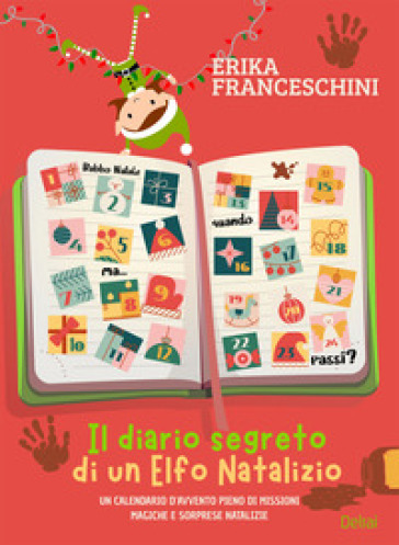 Il diario segreto di un elfo natalizio. Un calendario d'avvento pieno di missioni magiche e sorprese natalizie. Ediz. illustrata