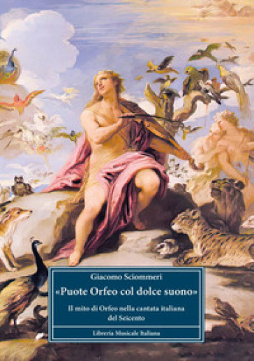 Puote Orfeo Col Dolce Suono». Il Mito Di Orfeo Nella Cantata Italiana Del Seicento
