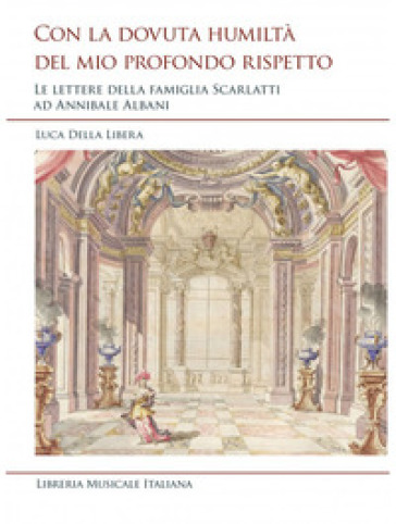 Con la dovuta humiltà del mio profondo rispetto. Le lettere della famiglia Scarlatti ad Annibale Albani