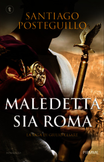Maledetta sia Roma. La saga di Giulio Cesare