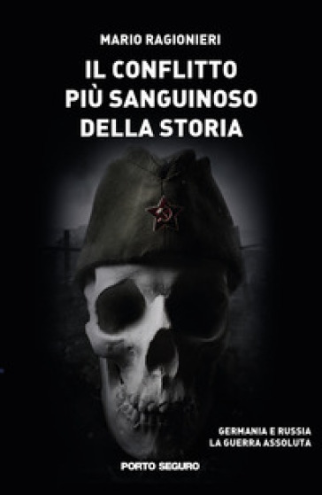 Il conflitto più sanguinoso della storia. Germania e Russia. La guerra assoluta