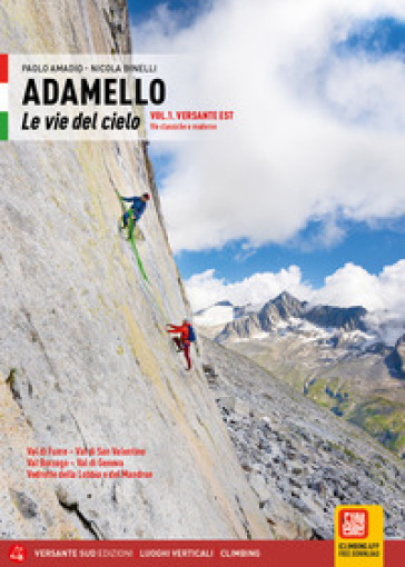 Adamello. Le vie del cielo. Vol. 1: Versante Est. Vie classiche e moderne. Val di Fumo, Val di San Valentino, Val Borzago, Val di Genova, Vedrette della Lobbia e del Mandron