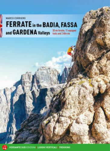 Ferrate in the Badia, Fassa and Gardena valleys. 30 vie ferrate, 11 equipped trails and 2 alte vie