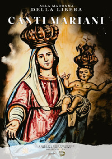 Canti mariani. Alla Madonna della Libera