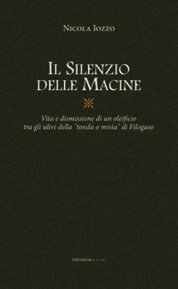 Il silenzio delle macine. Vita e dismissione di un oleificio tra gli ulivi della «tondo o misìa» di Filogaso